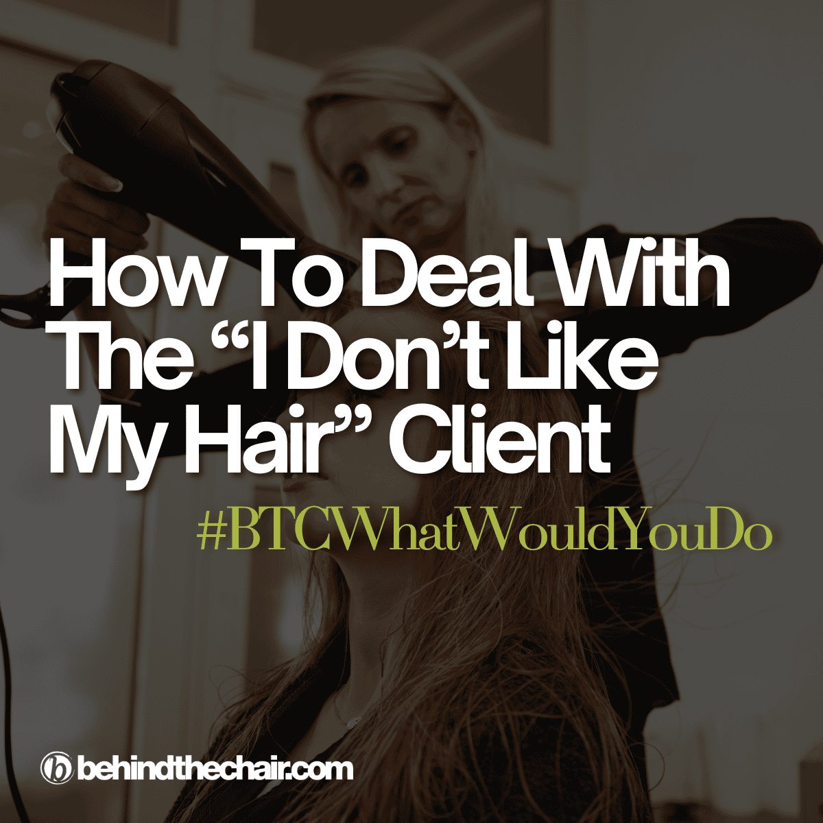 how to deal with clients who dont like their hair