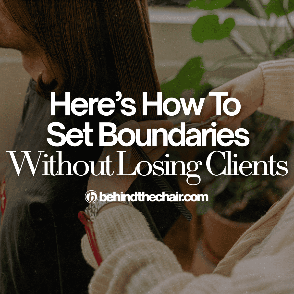 hairstylist with text that says 'heres how to set boundaries—without losing clients'