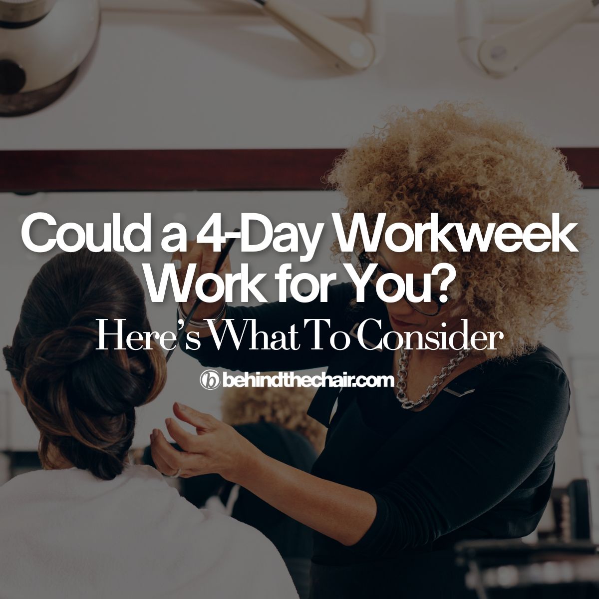 Stylist curling hair with the text overlay Could a 4-Day Workweek Work for You? Here's What To Consider
